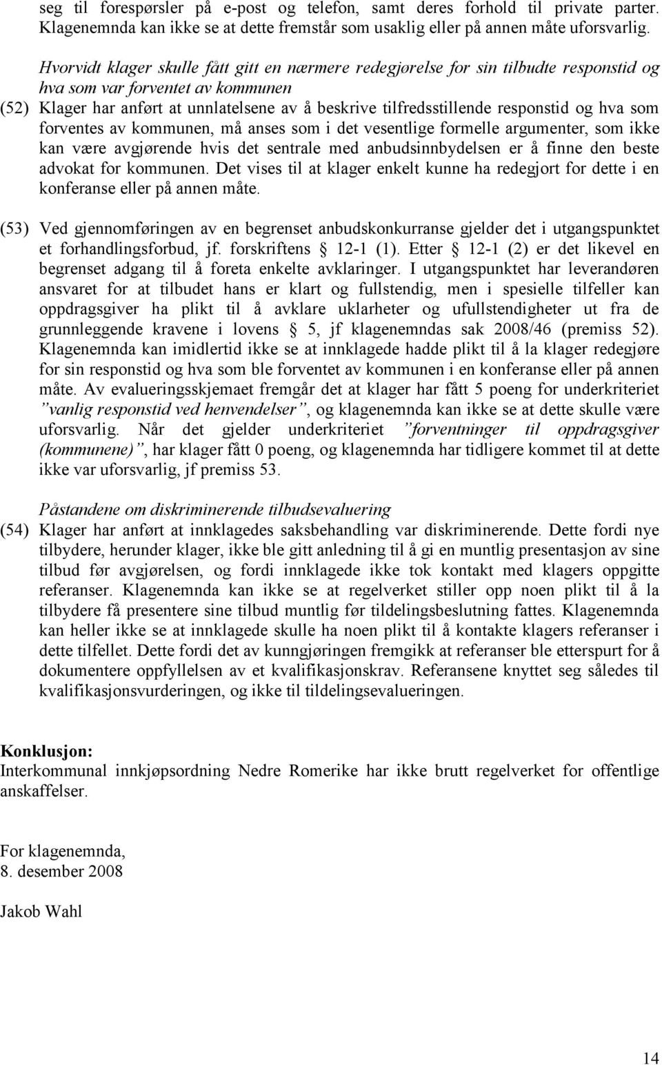 responstid og hva som forventes av kommunen, må anses som i det vesentlige formelle argumenter, som ikke kan være avgjørende hvis det sentrale med anbudsinnbydelsen er å finne den beste advokat for