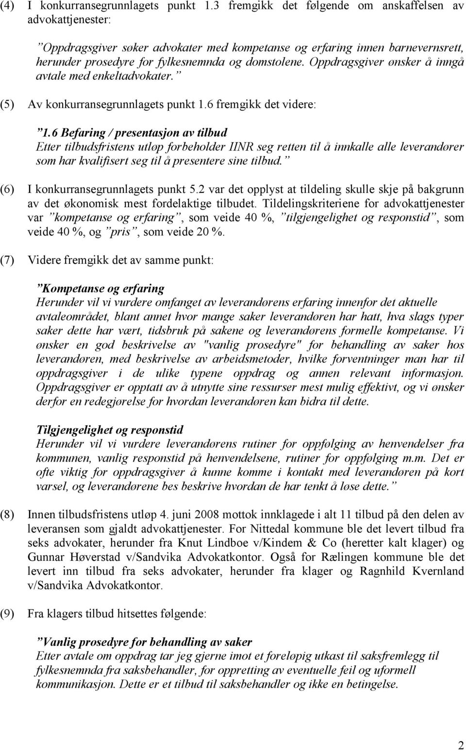 Oppdragsgiver ønsker å inngå avtale med enkeltadvokater. (5) Av konkurransegrunnlagets punkt 1.6 fremgikk det videre: 1.