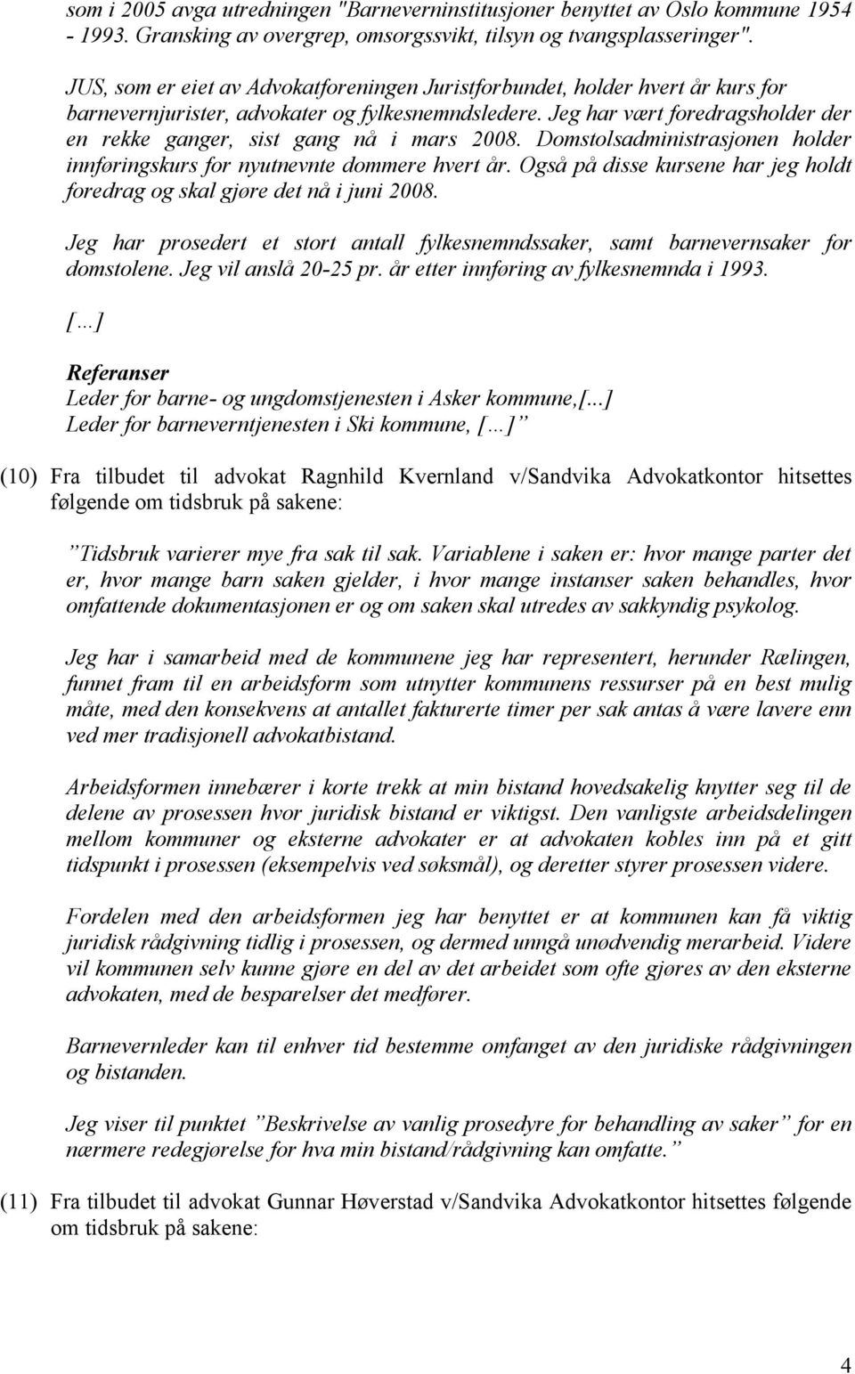 Jeg har vært foredragsholder der en rekke ganger, sist gang nå i mars 2008. Domstolsadministrasjonen holder innføringskurs for nyutnevnte dommere hvert år.