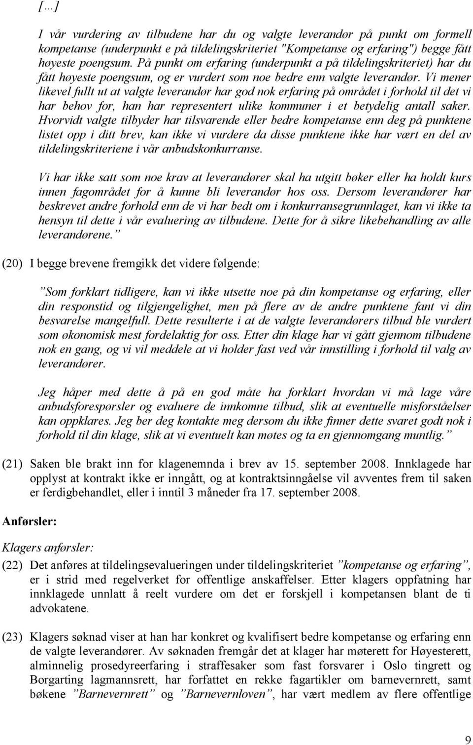 Vi mener likevel fullt ut at valgte leverandør har god nok erfaring på området i forhold til det vi har behov for, han har representert ulike kommuner i et betydelig antall saker.