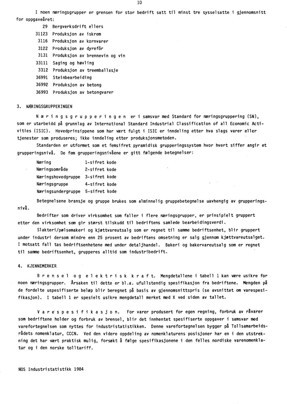 NÆRINGSGRUERINGEN Nmringsgrupperingen erisamsvar med Standard for neringsgruppering (SN), som er utarbeidd på grunnlag av International Standard Industrial Classification of all Economic Activities