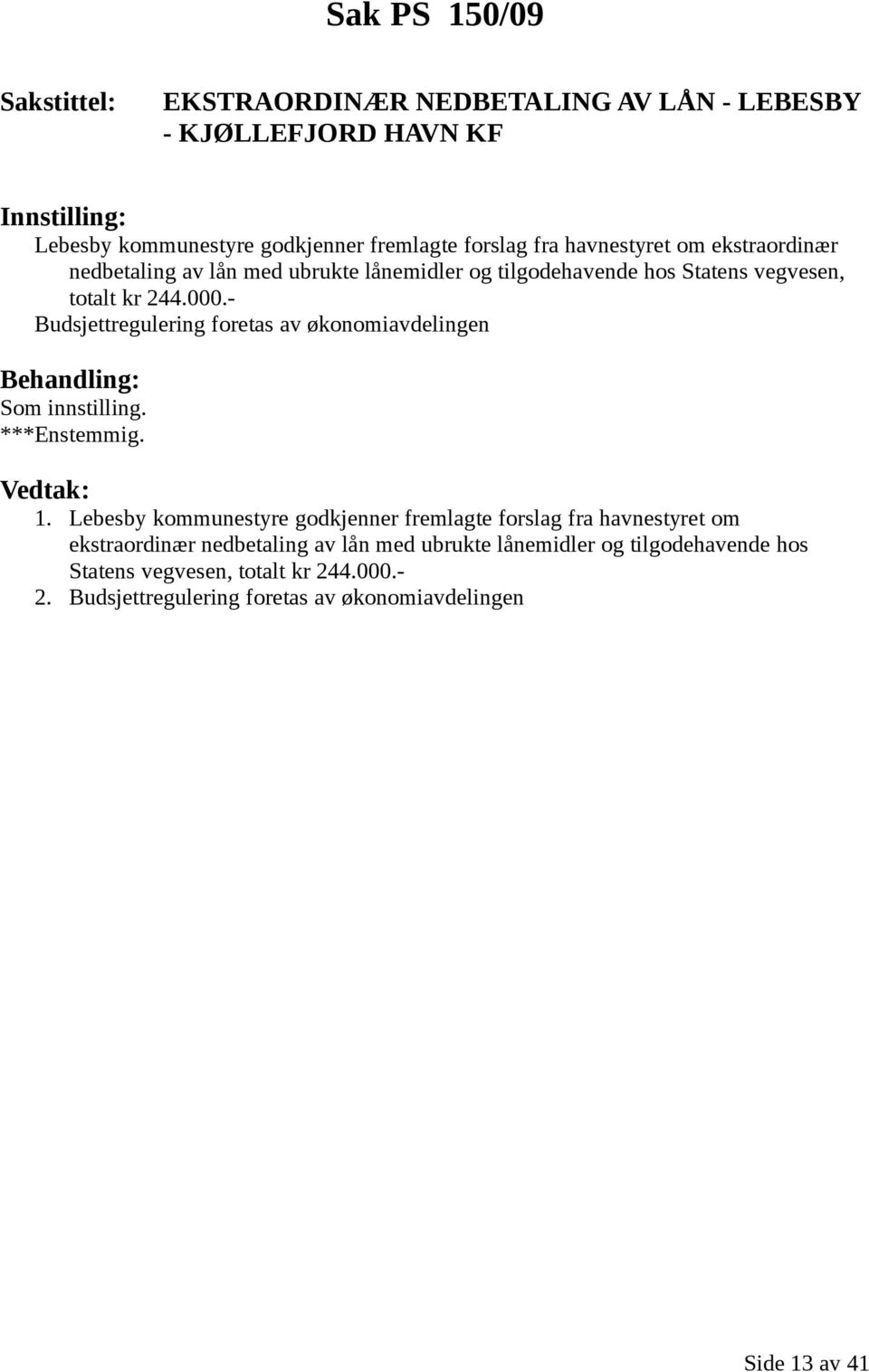 - Budsjettregulering foretas av økonomiavdelingen 1. Lebesby kommunestyre godkjenner fremlagte forslag - 2.