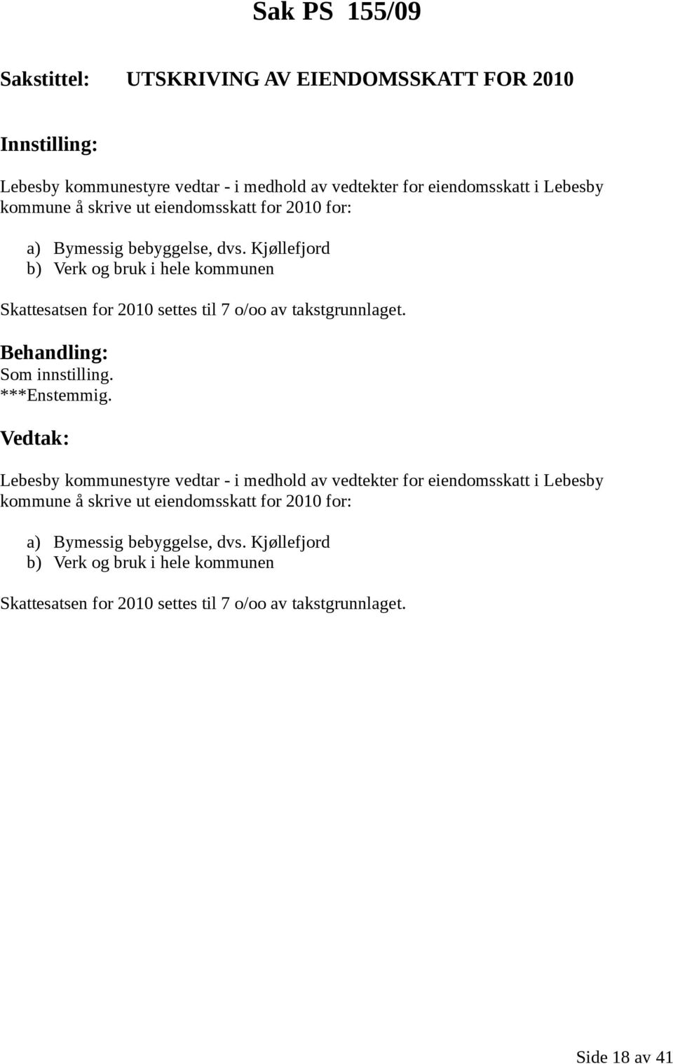 Kjøllefjord b) Verk og bruk i hele kommunen Skattesatsen for 2010 settes til 7 o/oo av takstgrunnlaget.