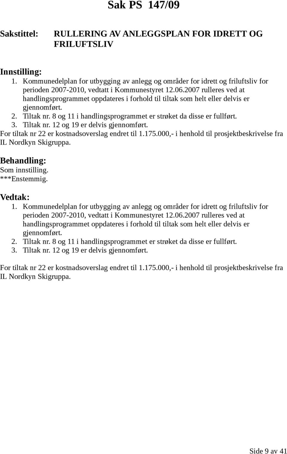 2007 rulleres ved at handlingsprogrammet oppdateres i forhold til tiltak som helt eller delvis er gjennomført. 2. Tiltak nr. 8 og 11 i handlingsprogrammet er strøket da disse er fullført. 3.