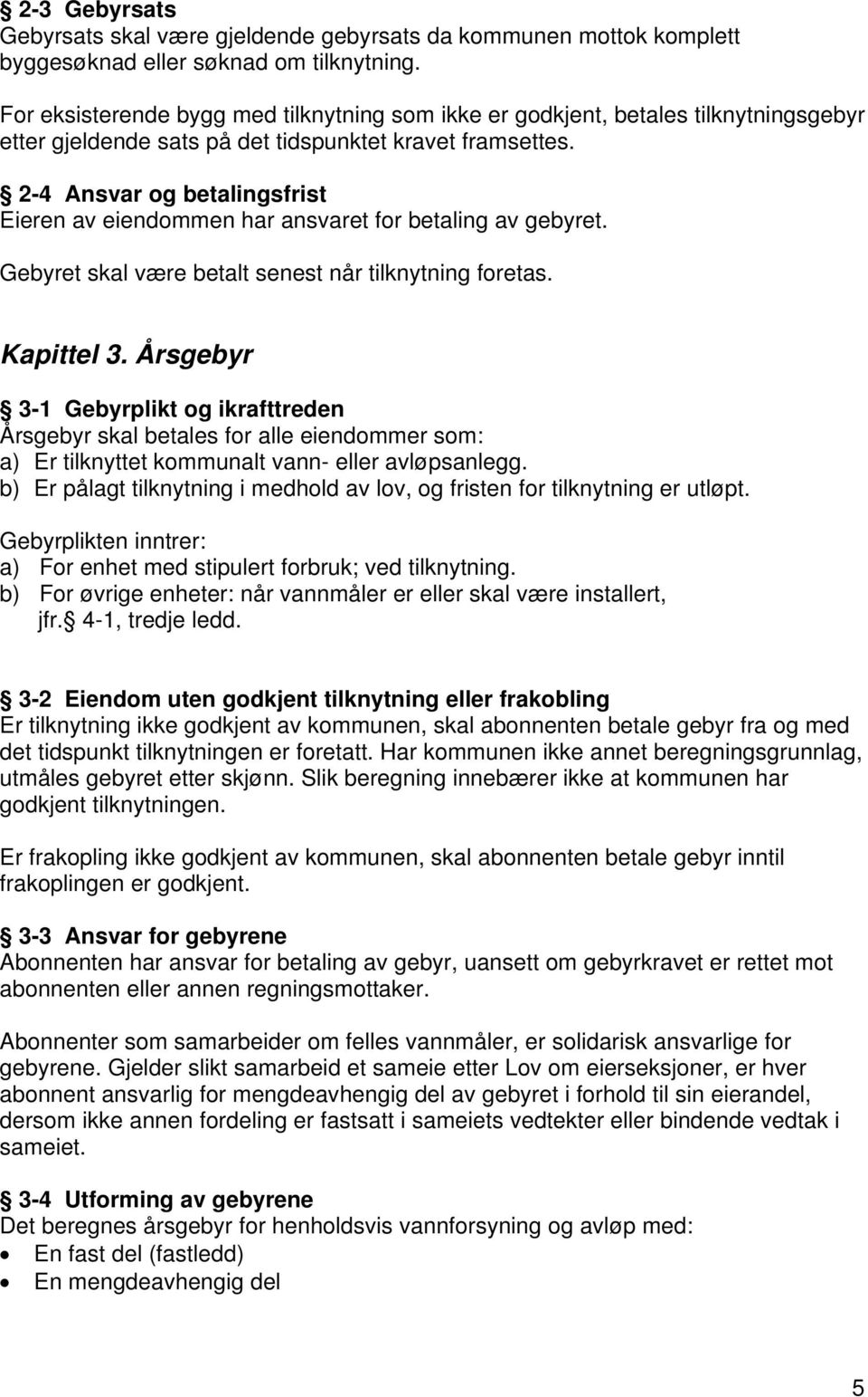 2-4 Ansvar og betalingsfrist Eieren av eiendommen har ansvaret for betaling av gebyret. Gebyret skal være betalt senest når tilknytning foretas. Kapittel 3.