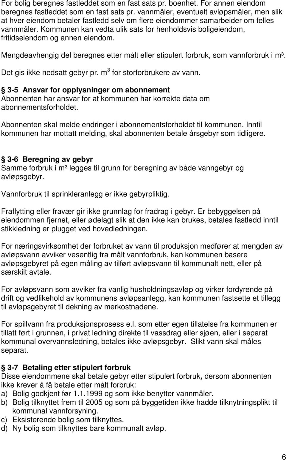 Kommunen kan vedta ulik sats for henholdsvis boligeiendom, fritidseiendom og annen eiendom. Mengdeavhengig del beregnes etter målt eller stipulert forbruk, som vannforbruk i m³.