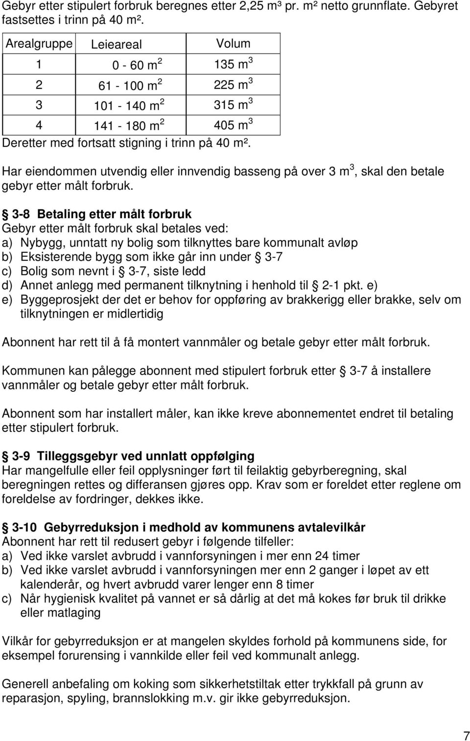 Har eiendommen utvendig eller innvendig basseng på over 3 m 3, skal den betale gebyr etter målt forbruk.