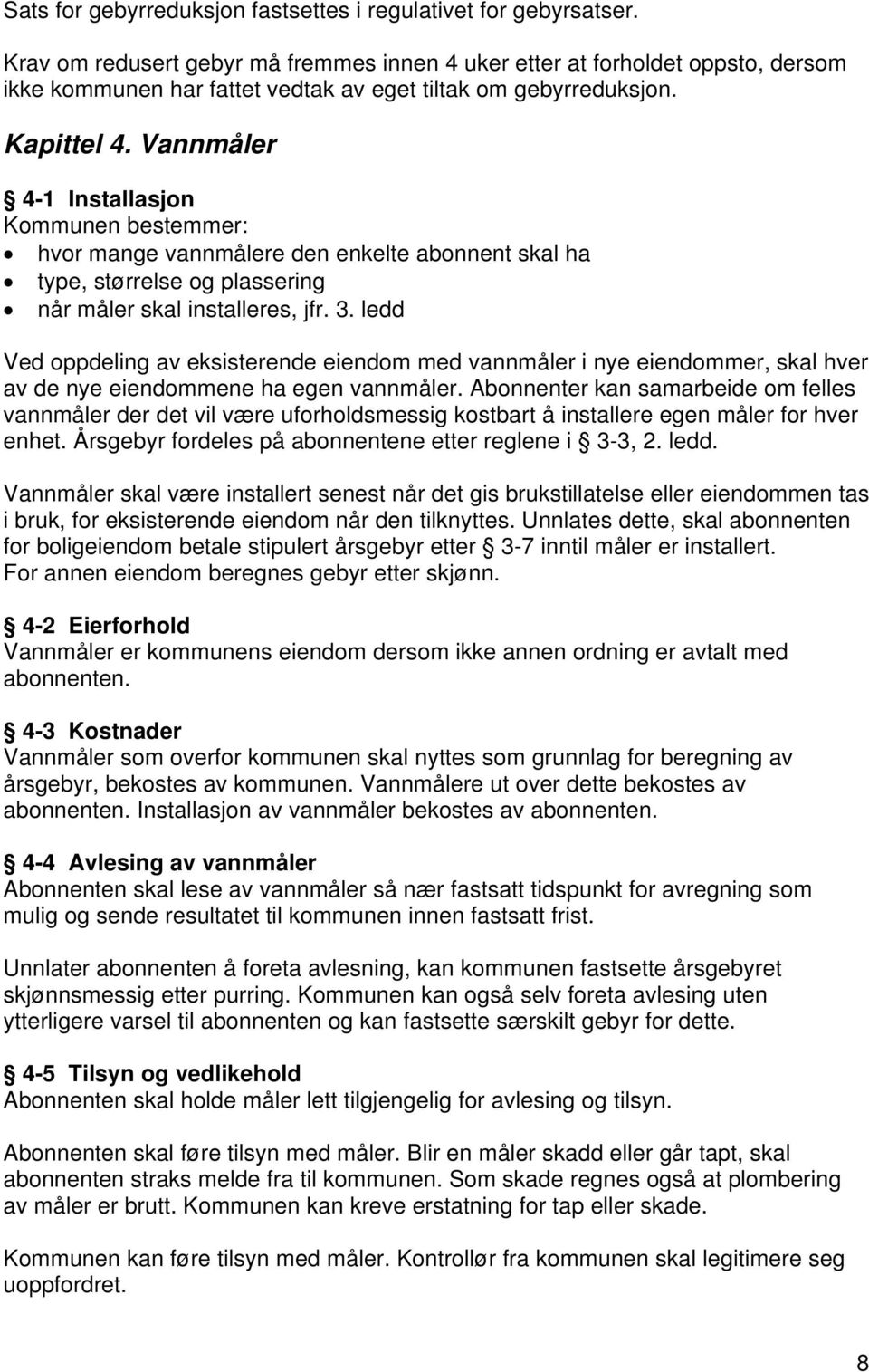 Vannmåler 4-1 Installasjon Kommunen bestemmer: hvor mange vannmålere den enkelte abonnent skal ha type, størrelse og plassering når måler skal installeres, jfr. 3.