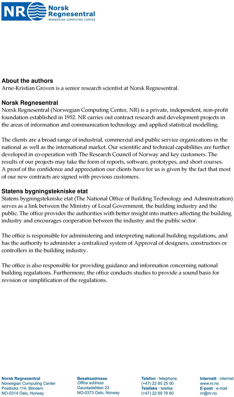 NR carries out contract research and development projects in the areas of information and communication technology and applied statistical modelling.