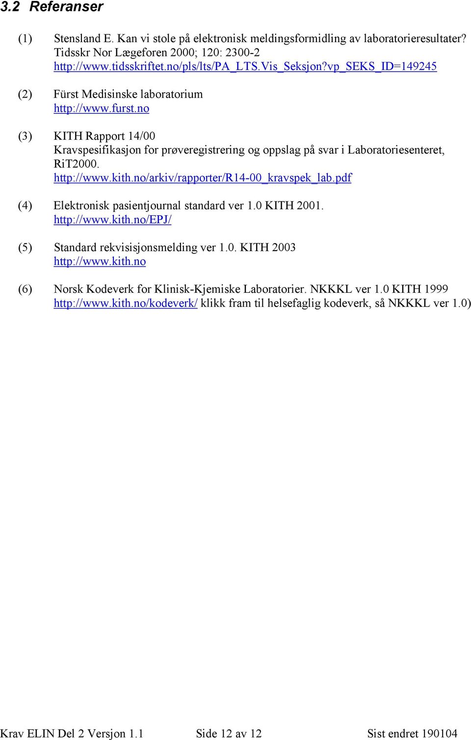 no/arkiv/rapporter/r14-00_kravspek_lab.pdf (4) Elektronisk pasientjournal standard ver 1.0 KITH 2001. http://www.kith.no/epj/ (5) Standard rekvisisjonsmelding ver 1.0. KITH 2003 http://www.kith.no (6) Norsk Kodeverk for Klinisk-Kjemiske Laboratorier.