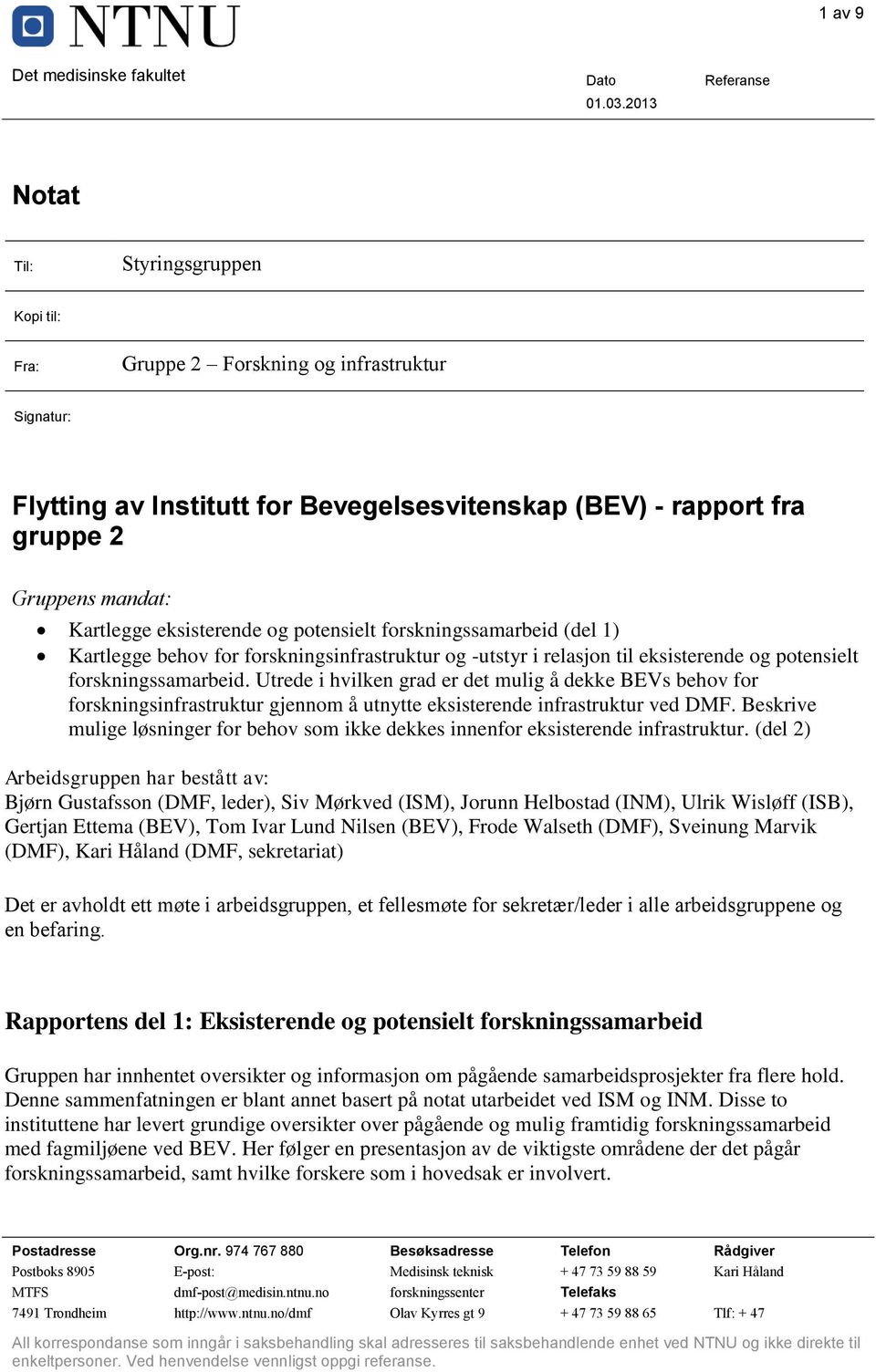 eksisterende og potensielt forskningssamarbeid (del 1) Kartlegge behov for forskningsinfrastruktur og -utstyr i relasjon til eksisterende og potensielt forskningssamarbeid.