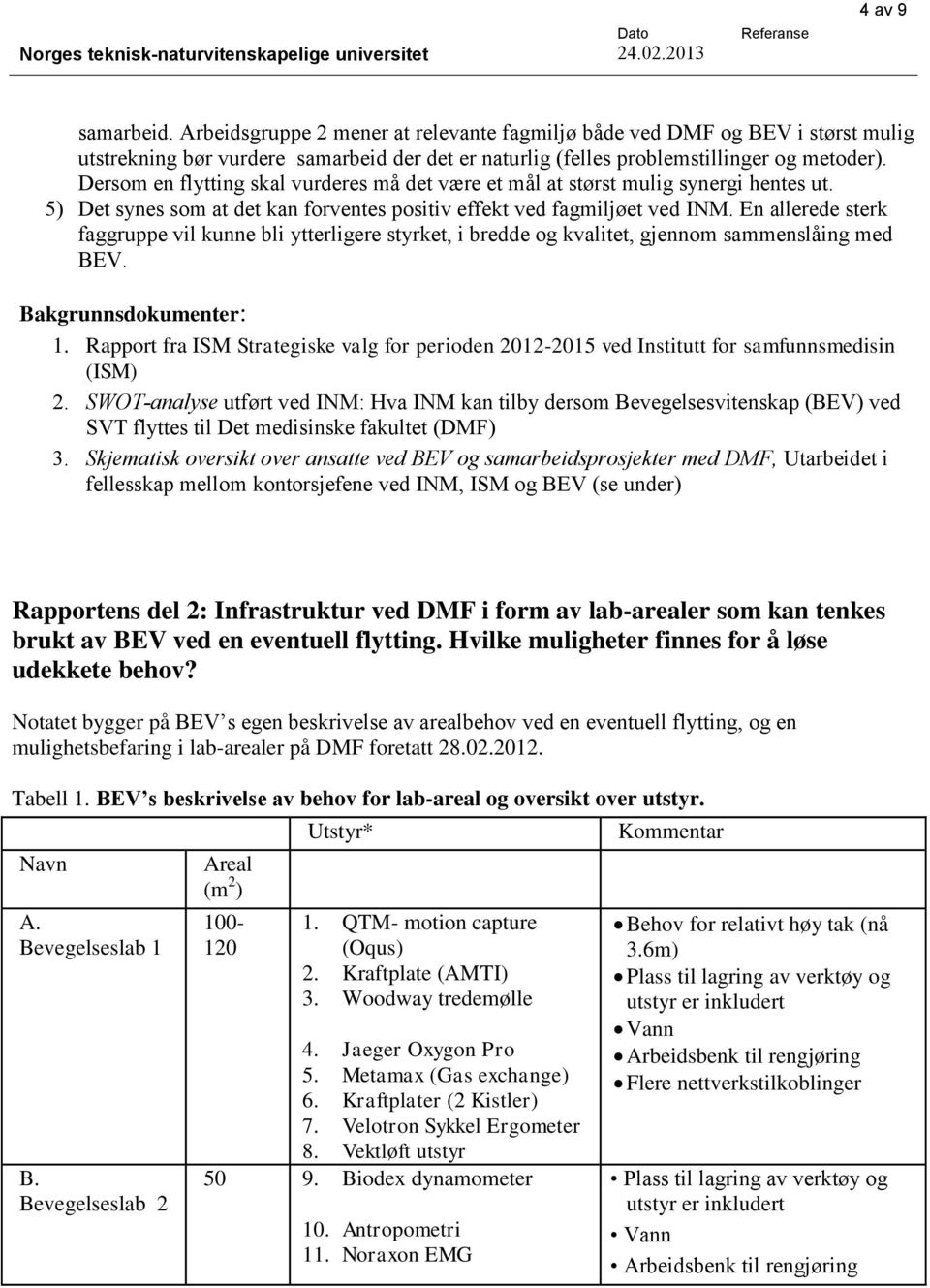 En allerede sterk faggruppe vil kunne bli ytterligere styrket, i bredde og kvalitet, gjennom sammenslåing med BEV. Bakgrunnsdokumenter: 1.