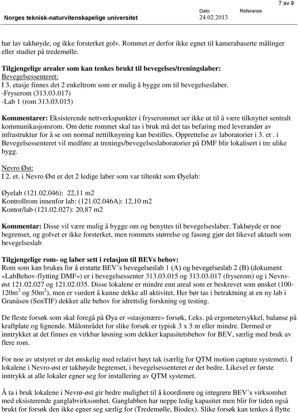 017) -Lab 1 (rom 313.03.015) Kommentarer: Eksisterende nettverkspunkter i fryserommet ser ikke ut til å være tilknyttet sentralt kommunikasjonsrom.