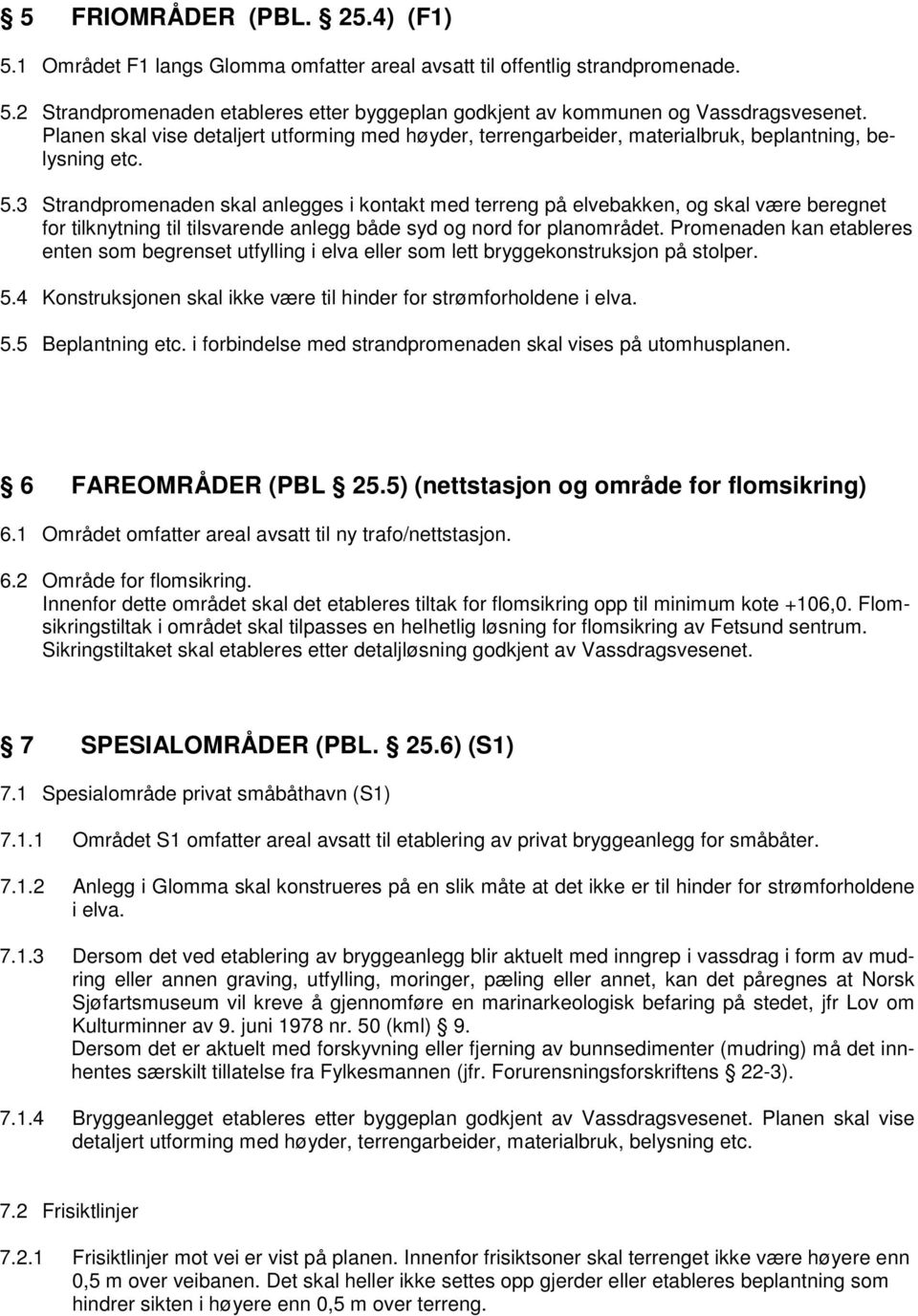 3 Strandpromenaden skal anlegges i kontakt med terreng på elvebakken, og skal være beregnet for tilknytning til tilsvarende anlegg både syd og nord for planområdet.