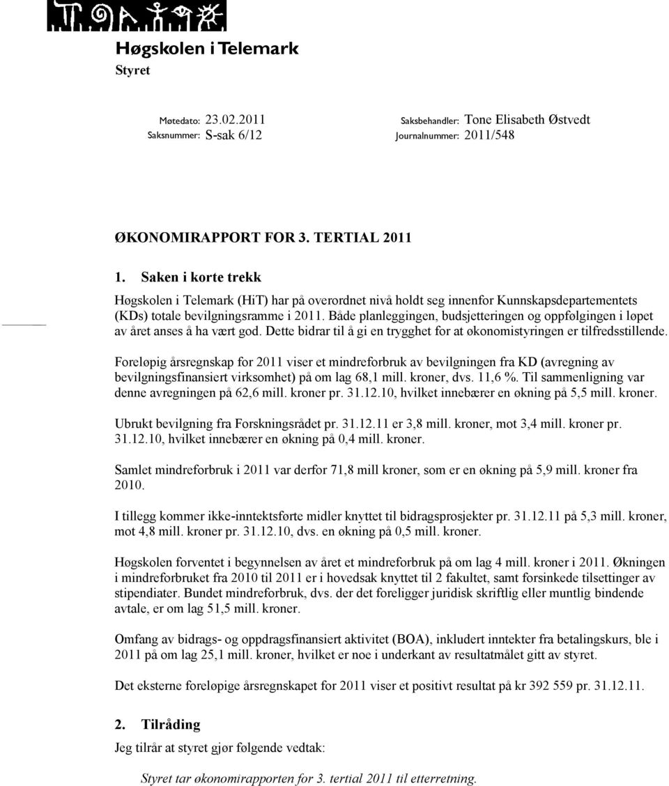 Både planleggingen, budsjetteringen og oppfølgingen i løpet av året anses å ha vært god. Dette bidrar til å gi en trygghet for at økonomistyringen er tilfredsstillende.