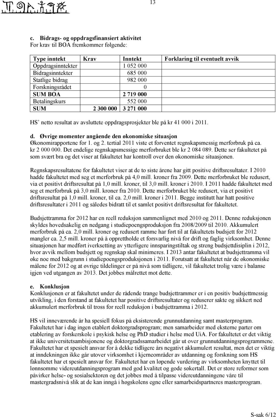 Øvrige momenter angående den økonomiske situasjon Økonomirapportene for 1. og 2. tertial 2011 viste et forventet regnskapsmessig merforbruk på ca. kr 2 000 000.