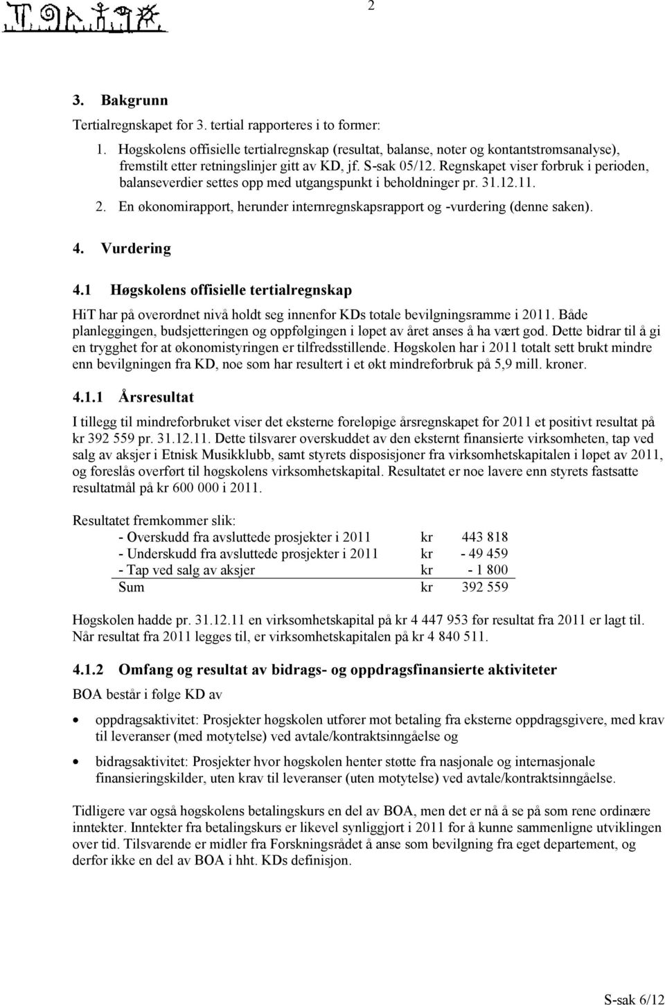 Regnskapet viser forbruk i perioden, balanseverdier settes opp med utgangspunkt i beholdninger pr. 31.12.11. 2. En økonomirapport, herunder internregnskapsrapport og -vurdering (denne saken). 4.