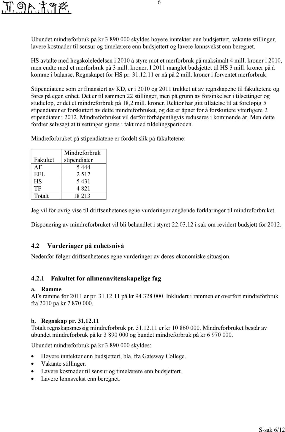 kroner på å komme i balanse. Regnskapet for HS pr. 31.12.11 er nå på 2 mill. kroner i forventet merforbruk.