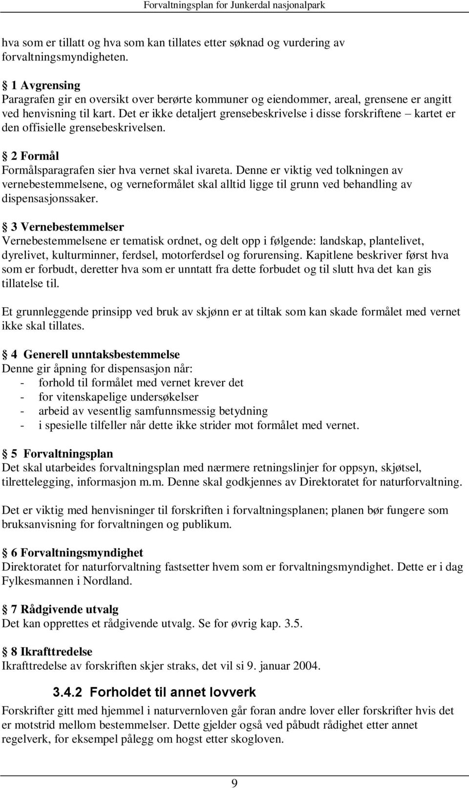 et er ikke detaljert grensebeskrivelse i disse forskriftene kartet er den offisielle grensebeskrivelsen. 2 Formål Formålsparagrafen sier hva vernet skal ivareta.