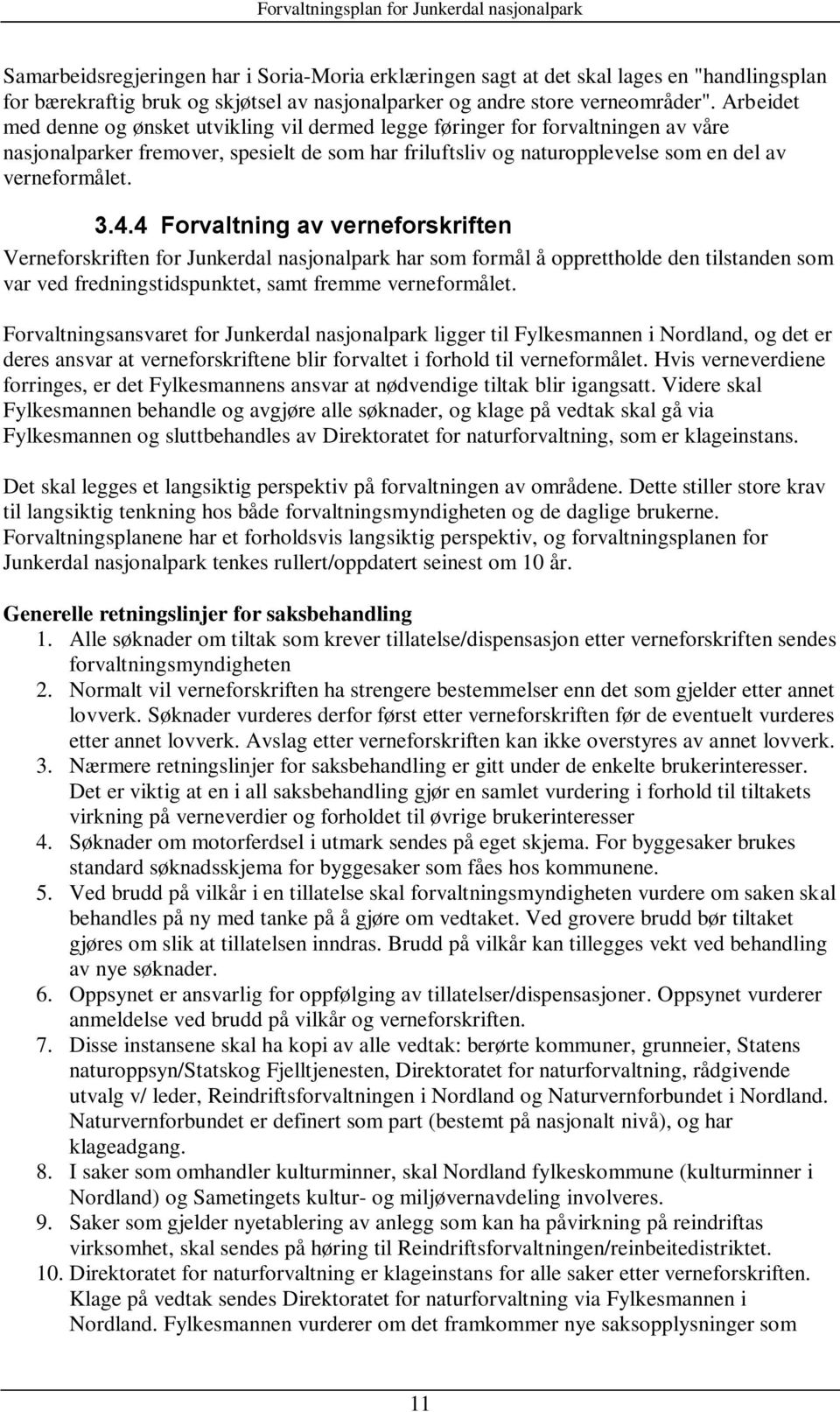 4 Forvaltning av verneforskriften Verneforskriften for Junkerdal nasjonalpark har som formål å opprettholde den tilstanden som var ved fredningstidspunktet, samt fremme verneformålet.