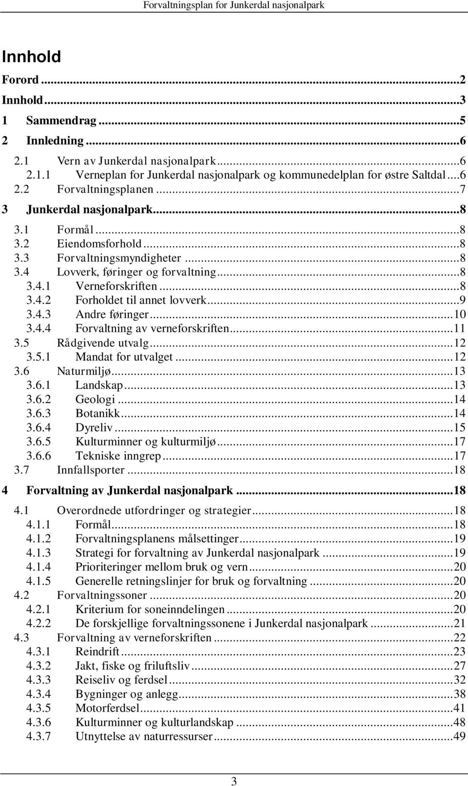 ..9 3.4.3 Andre føringer... 10 3.4.4 Forvaltning av verneforskriften... 11 3.5 Rådgivende utvalg... 12 3.5.1 Mandat for utvalget... 12 3.6 Naturmiljø... 13 3.6.1 Landskap... 13 3.6.2 Geologi... 14 3.