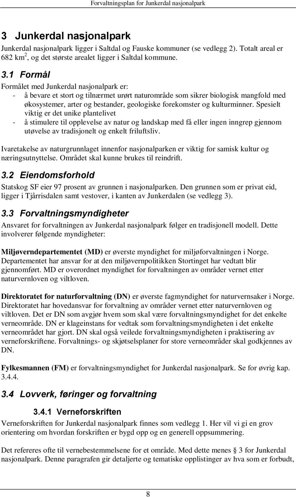 kulturminner. Spesielt viktig er det unike plantelivet - å stimulere til opplevelse av natur og landskap med få eller ingen inngrep gjennom utøvelse av tradisjonelt og enkelt friluftsliv.