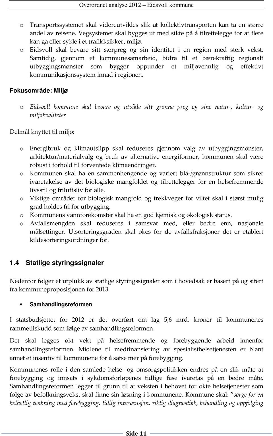 Samtidig, gjennom et kommunesamarbeid, bidra til et bærekraftig regionalt utbyggingsmønster som bygger oppunder et miljøvennlig og effektivt kommunikasjonssystem innad i regionen.