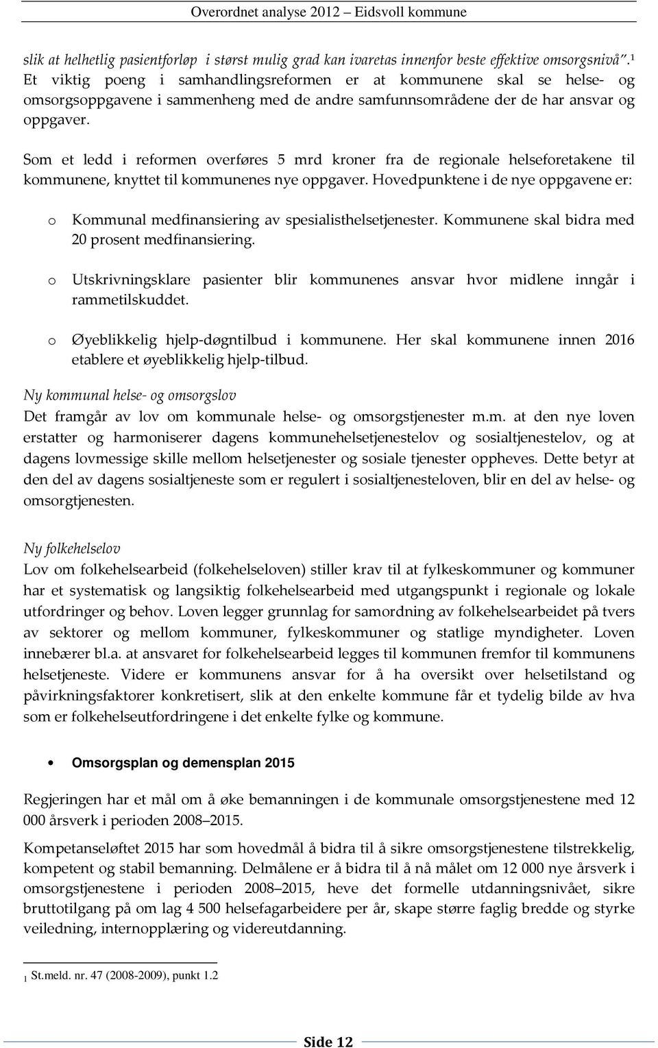 Som et ledd i reformen overføres 5 mrd kroner fra de regionale helseforetakene til kommunene, knyttet til kommunenes nye oppgaver.