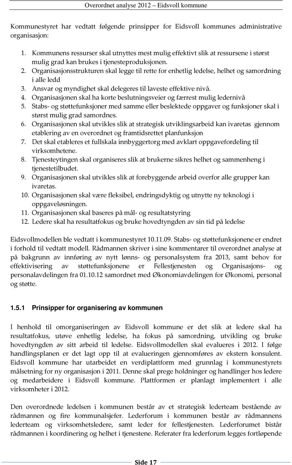 Organisasjonsstrukturen skal legge til rette for enhetlig ledelse, helhet og samordning i alle ledd 3. Ansvar og myndighet skal delegeres til laveste effektive nivå. 4.