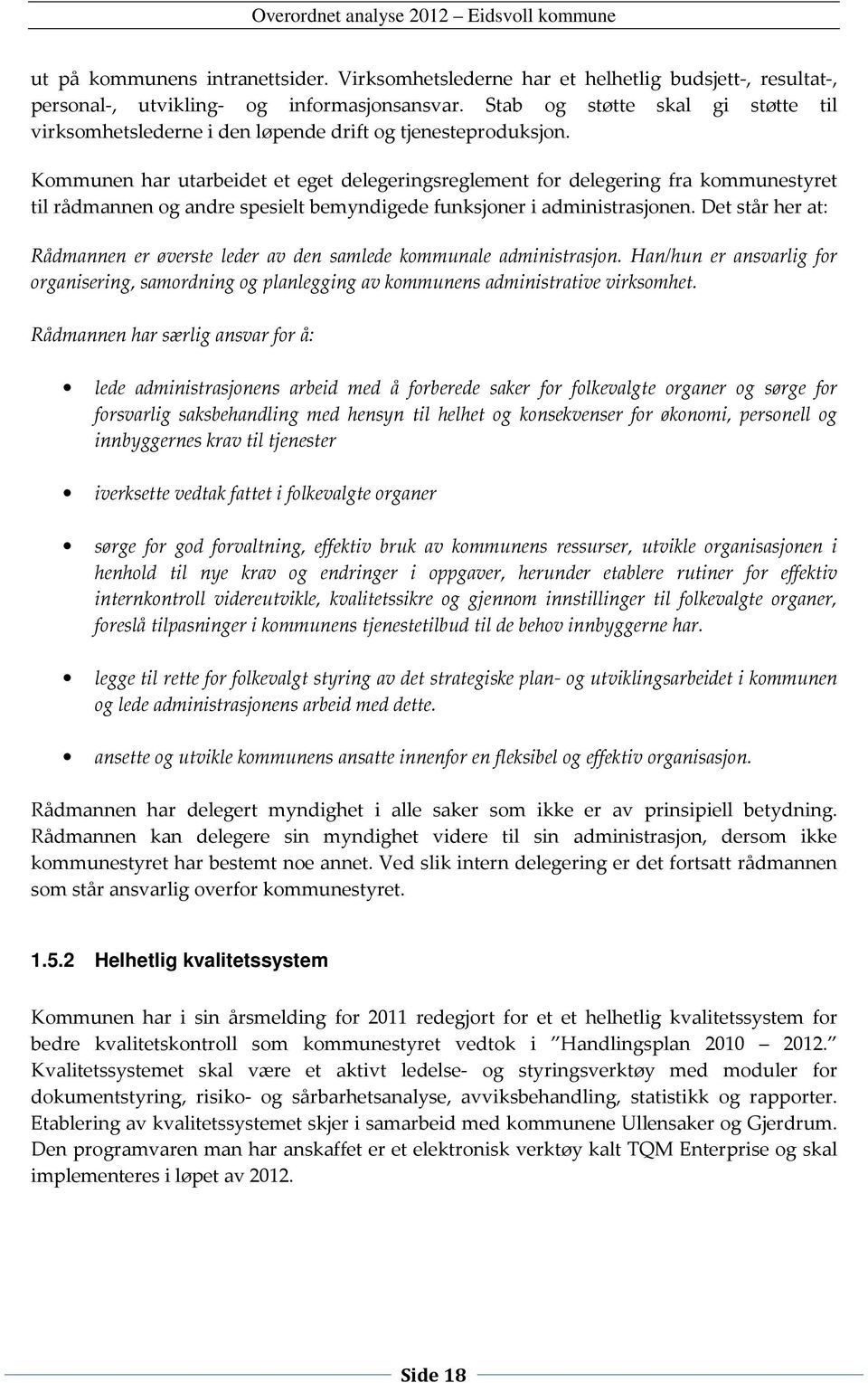 Kommunen har utarbeidet et eget delegeringsreglement for delegering fra kommunestyret til rådmannen og andre spesielt bemyndigede funksjoner i administrasjonen.