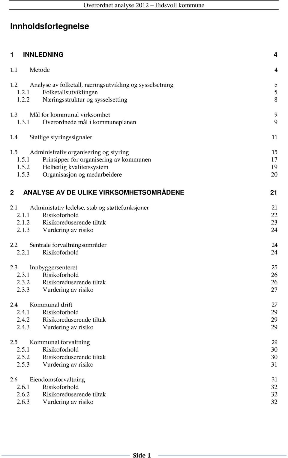 5.2 Helhetlig kvalitetssystem 19 1.5.3 Organisasjon og medarbeidere 20 2 ANALYSE AV DE ULIKE VIRKSOMHETSOMRÅDENE 21 2.1 Administativ ledelse, stab og støttefunksjoner 21 2.1.1 Risikoforhold 22 2.1.2 Risikoreduserende tiltak 23 2.