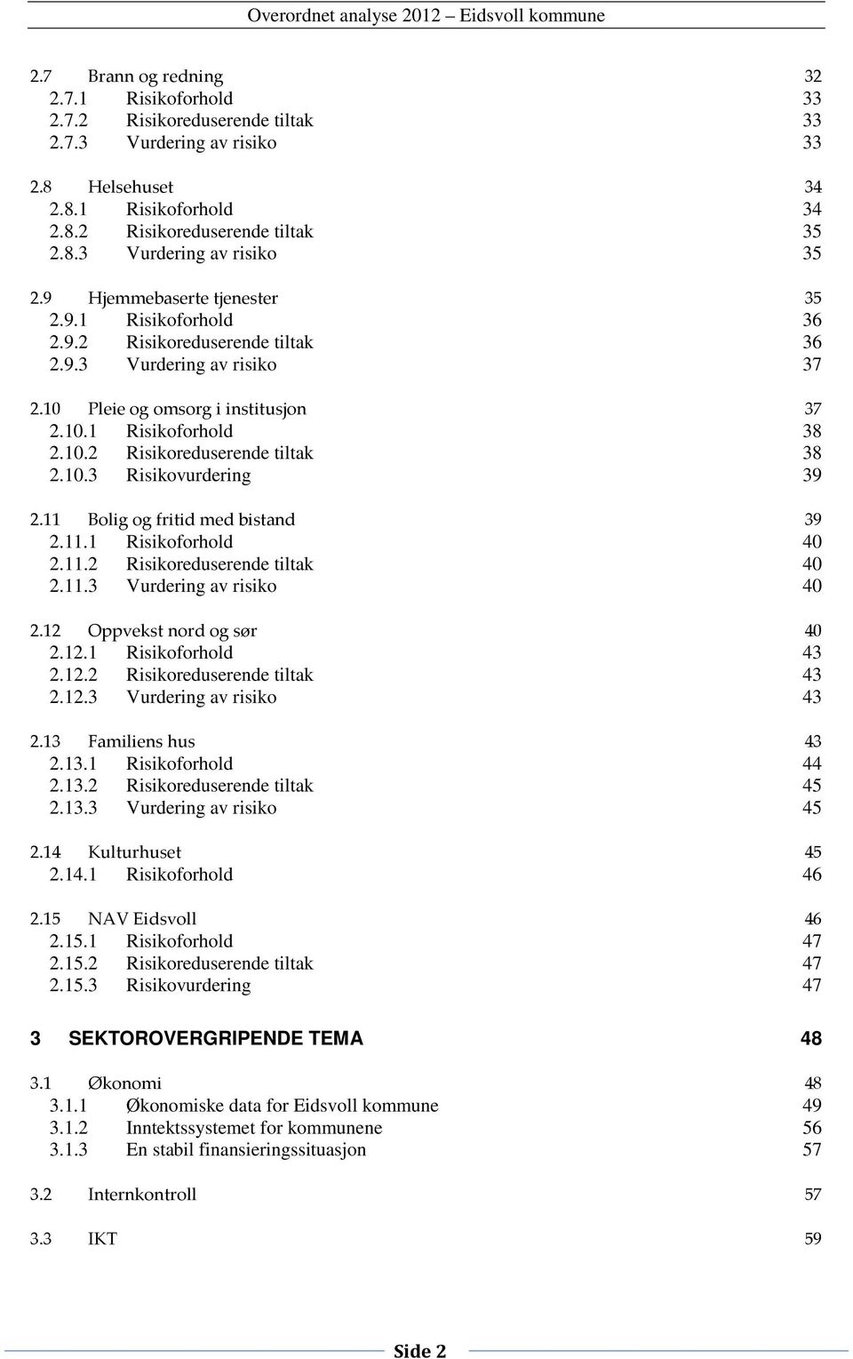 10.3 Risikovurdering 39 2.11 Bolig og fritid med bistand 39 2.11.1 Risikoforhold 40 2.11.2 Risikoreduserende tiltak 40 2.11.3 Vurdering av risiko 40 2.12 Oppvekst nord og sør 40 2.12.1 Risikoforhold 43 2.