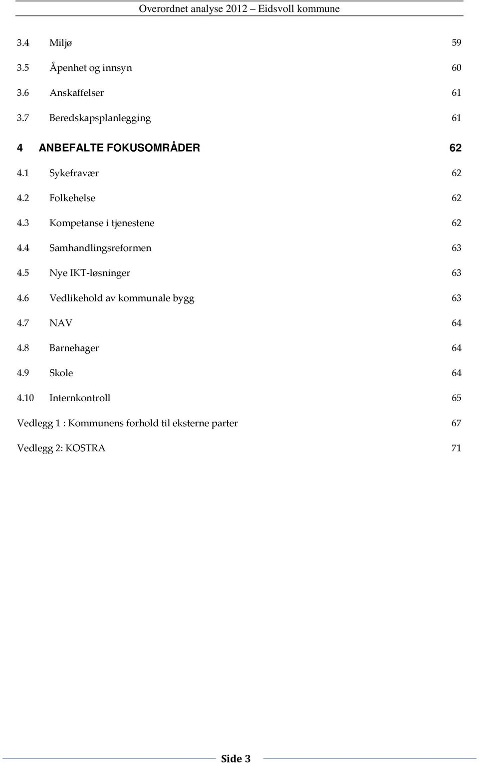 3 Kompetanse i tjenestene 62 4.4 Samhandlingsreformen 63 4.5 Nye IKT-løsninger 63 4.