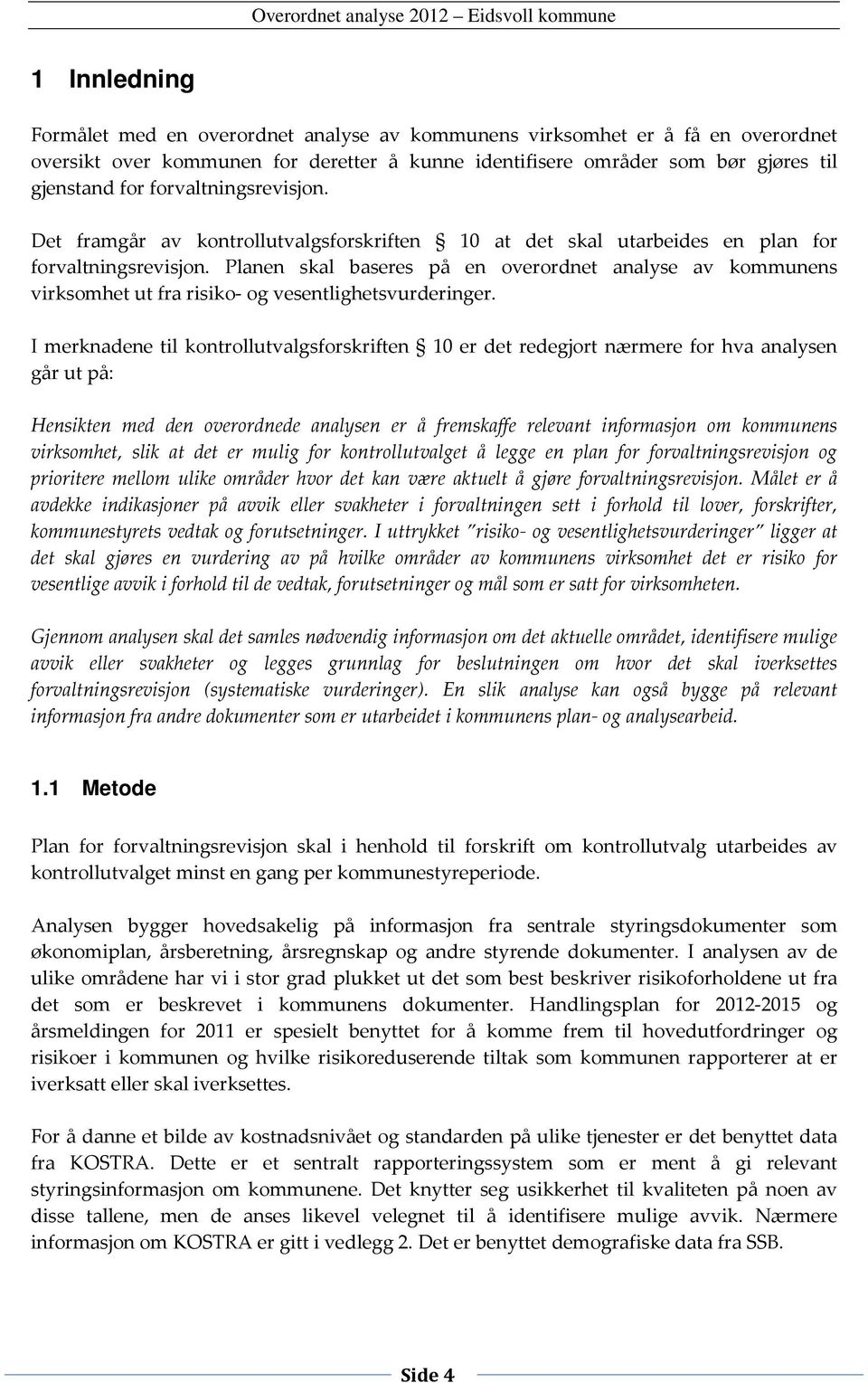 Planen skal baseres på en overordnet analyse av kommunens virksomhet ut fra risiko- og vesentlighetsvurderinger.