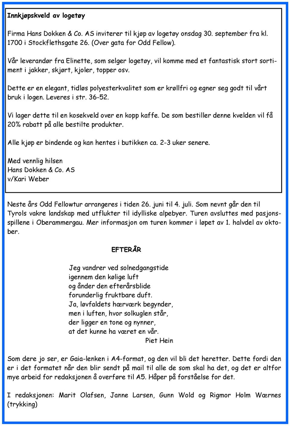 Dette er en elegant, tidløs polyesterkvalitet som er krøllfri og egner seg godt til vårt bruk i logen. Leveres i str. 36-52. Vi lager dette til en kosekveld over en kopp kaffe.