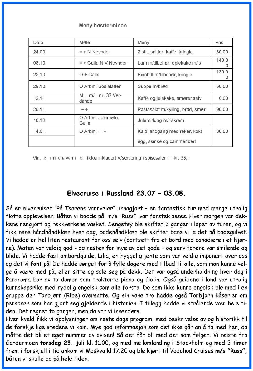 Galla Julemiddag m/riskrem 14.01. O Arbm. = + Kald landgang med reker, kokt 80,00 egg, skinke og cammenbert Vin, øl, mineralvann er ikke inkludert v/servering i spisesalen kr.