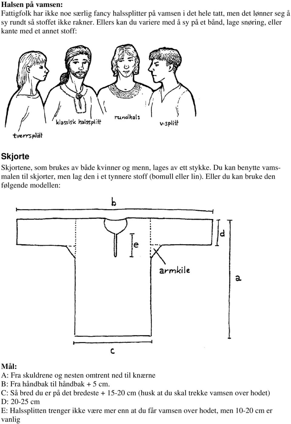Du kan benytte vamsmalen til skjorter, men lag den i et tynnere stoff (bomull eller lin).