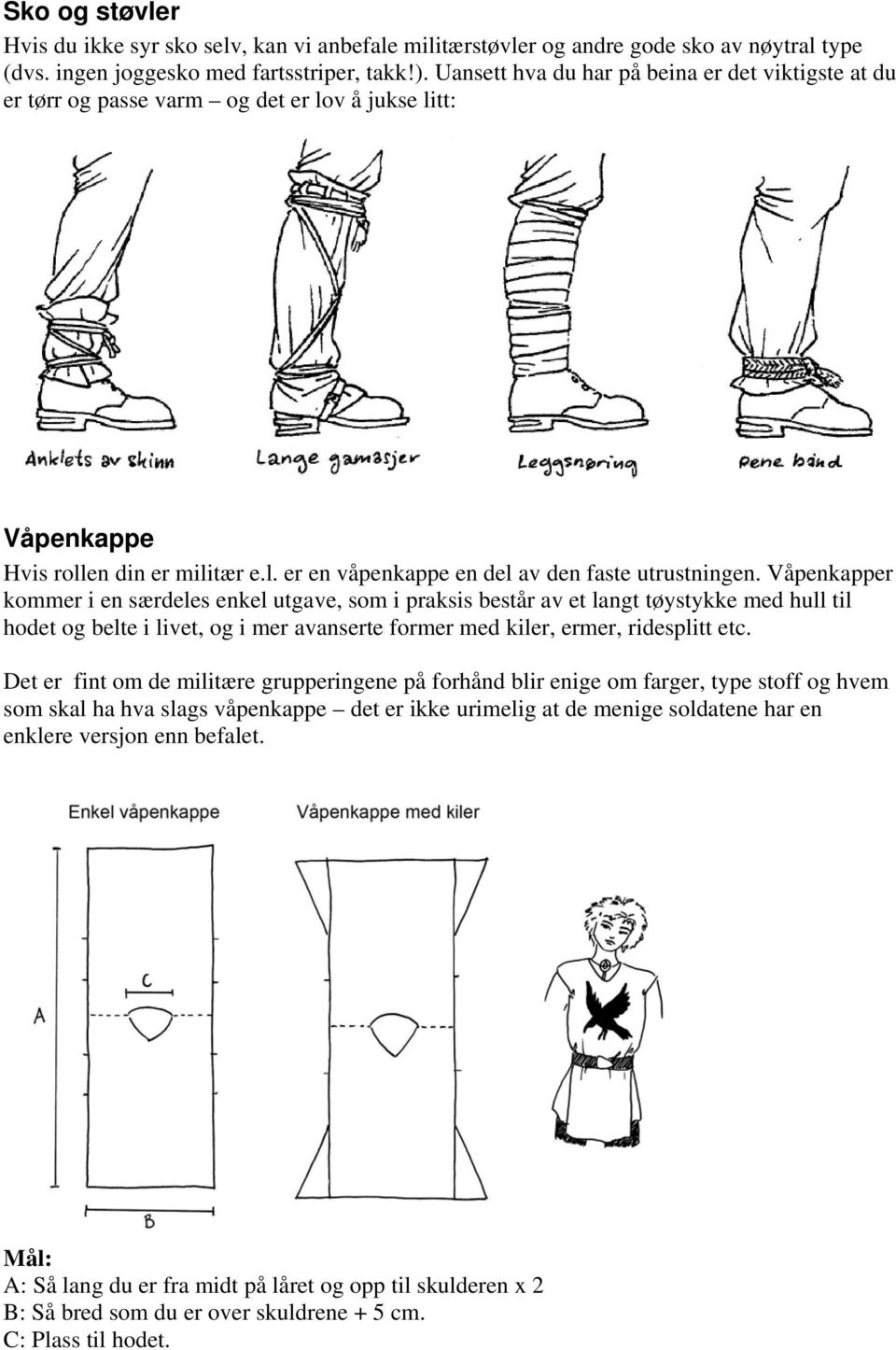 Våpenkapper kommer i en særdeles enkel utgave, som i praksis består av et langt tøystykke med hull til hodet og belte i livet, og i mer avanserte former med kiler, ermer, ridesplitt etc.