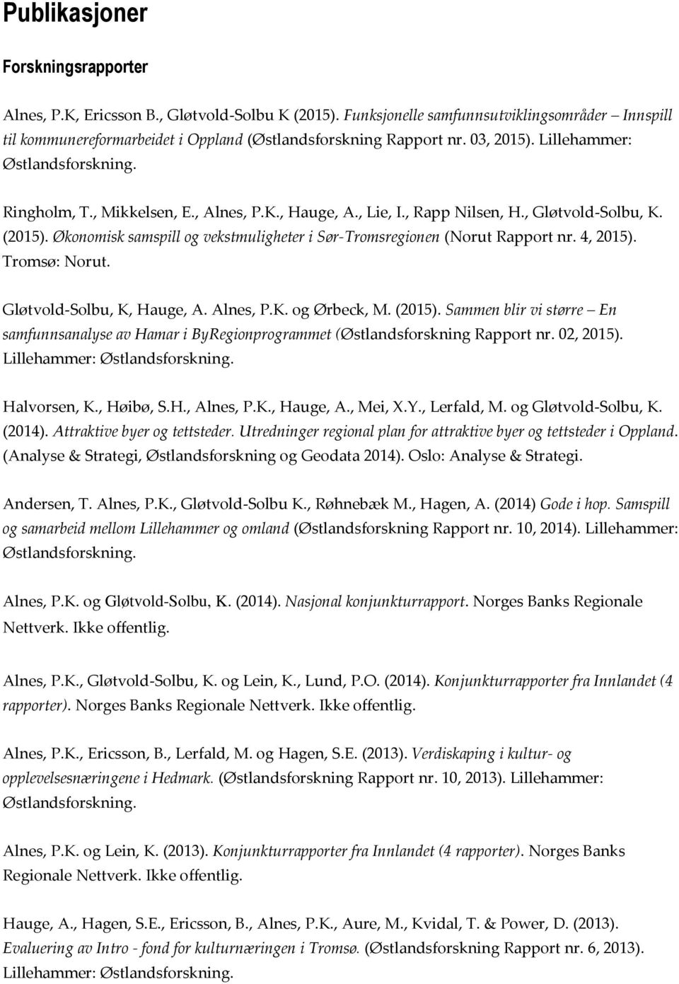 Økonomisk samspill og vekstmuligheter i Sør-Tromsregionen (Norut Rapport nr. 4, 2015). Tromsø: Norut. Gløtvold-Solbu, K, Hauge, A. Alnes, P.K. og Ørbeck, M. (2015).