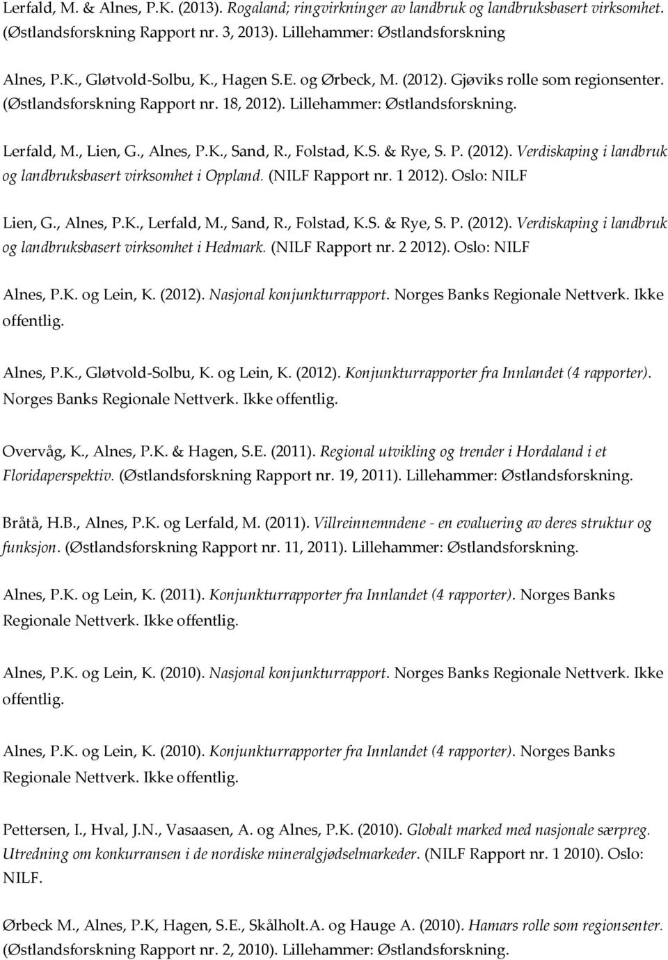 (NILF Rapport nr. 1 2012). Oslo: NILF Lien, G., Alnes, P.K., Lerfald, M., Sand, R., Folstad, K.S. & Rye, S. P. (2012). Verdiskaping i landbruk og landbruksbasert virksomhet i Hedmark.