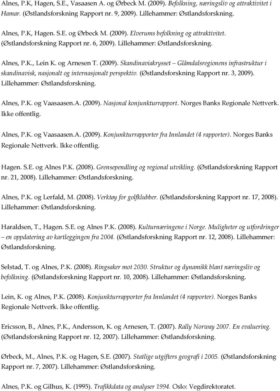 Skandinaviakrysset Glåmdalsregionens infrastruktur i skandinavisk, nasjonalt og internasjonalt perspektiv. (Østlandsforskning Rapport nr. 3, 2009). Lillehammer: Alnes, P.K. og Vaasaasen.A. (2009).