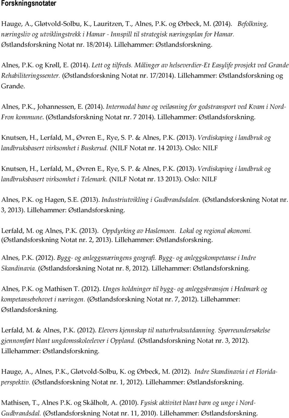 (Østlandsforskning Notat nr. 17/2014). Lillehammer: Østlandsforskning og Grande. Alnes, P.K., Johannessen, E. (2014). Intermodal bane og veiløsning for godstransport ved Kvam i Nord- Fron kommune.