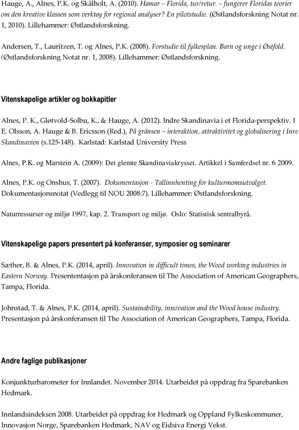 Lillehammer: Vitenskapelige artikler og bokkapitler Alnes, P. K., Gløtvold-Solbu, K., & Hauge, A. (2012). Indre Skandinavia i et Florida-perspektiv. I E. Olsson, A. Hauge & B. Ericsson (Red.