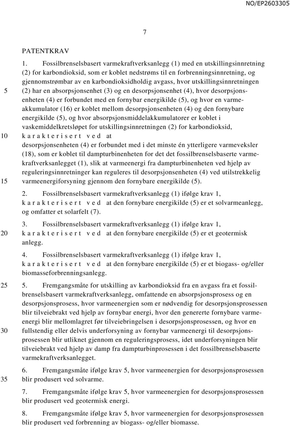 avgass, hvor utskillingsinnretningen (2) har en absorpsjonsenhet (3) og en desorpsjonsenhet (4), hvor desorpsjonsenheten (4) er forbundet med en fornybar energikilde (), og hvor en varmeakkumulator