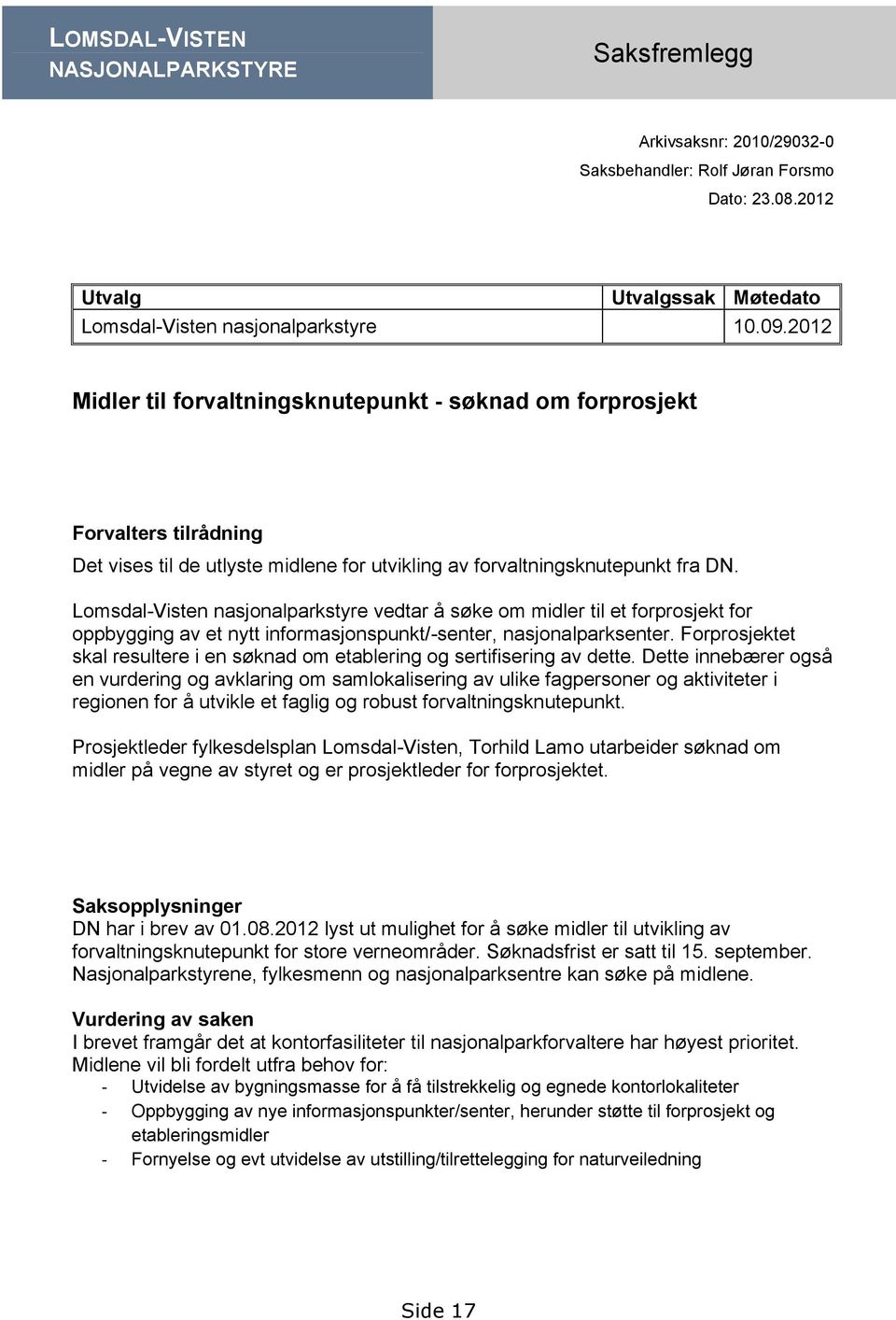 Lomsdal-Visten nasjonalparkstyre vedtar å søke om midler til et forprosjekt for oppbygging av et nytt informasjonspunkt/-senter, nasjonalparksenter.