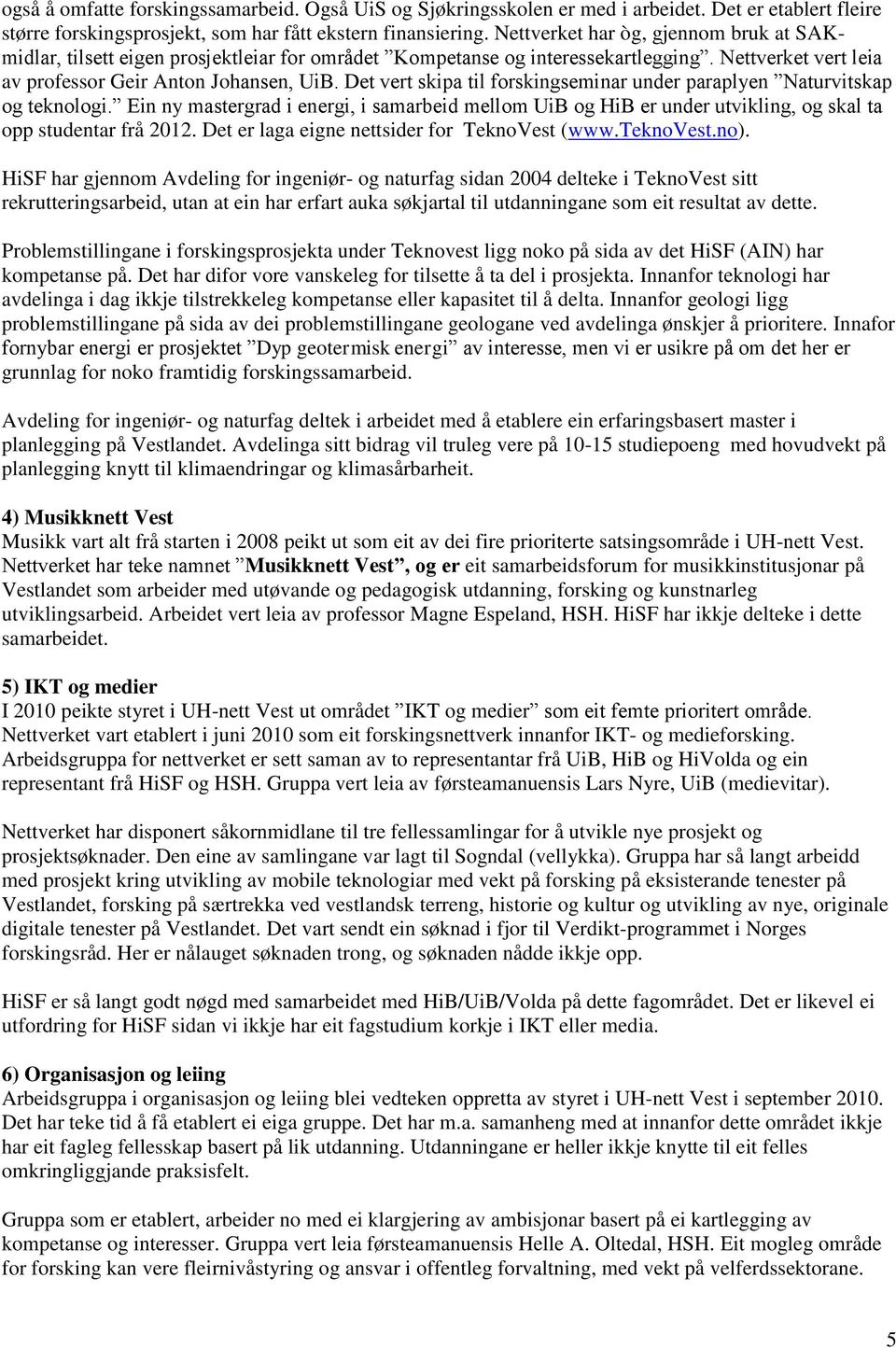 Det vert skipa til forskingseminar under paraplyen Naturvitskap og teknologi. Ein ny mastergrad i energi, i samarbeid mellom UiB og HiB er under utvikling, og skal ta opp studentar frå 2012.