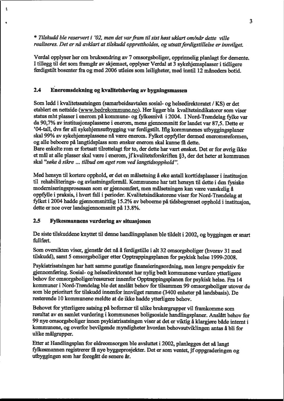 I tillegg til det som framgår av skjeniaet, opplyser Verdal at 3 sykebjemsplasser i tidligere ferdigstilt bosenter fra og med 2006 utleies som leiligheter, med inntil 12 måneders botid. 2.4 Eneromsdekning og kvalltetsheving av bygningsn.