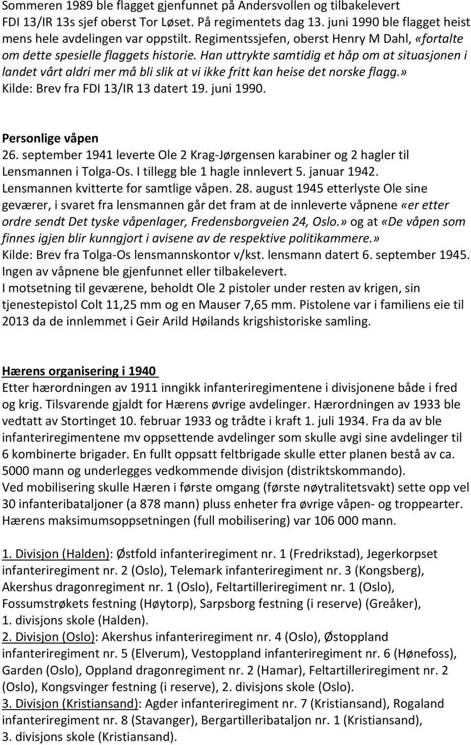 Han uttrykte samtidig et håp om at situasjonen i landet vårt aldri mer må bli slik at vi ikke fritt kan heise det norske flagg.» Kilde: Brev fra FDI 13/IR 13 datert 19. juni 1990. Personlige våpen 26.