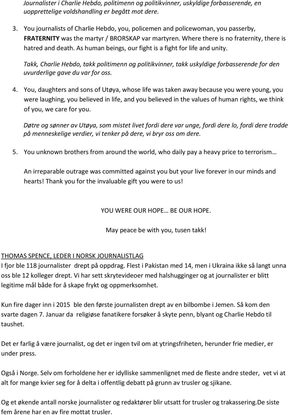 As human beings, our fight is a fight for life and unity. Takk, Charlie Hebdo, takk politimenn og politikvinner, takk uskyldige forbasserende for den uvurderlige gave du var for oss. 4.