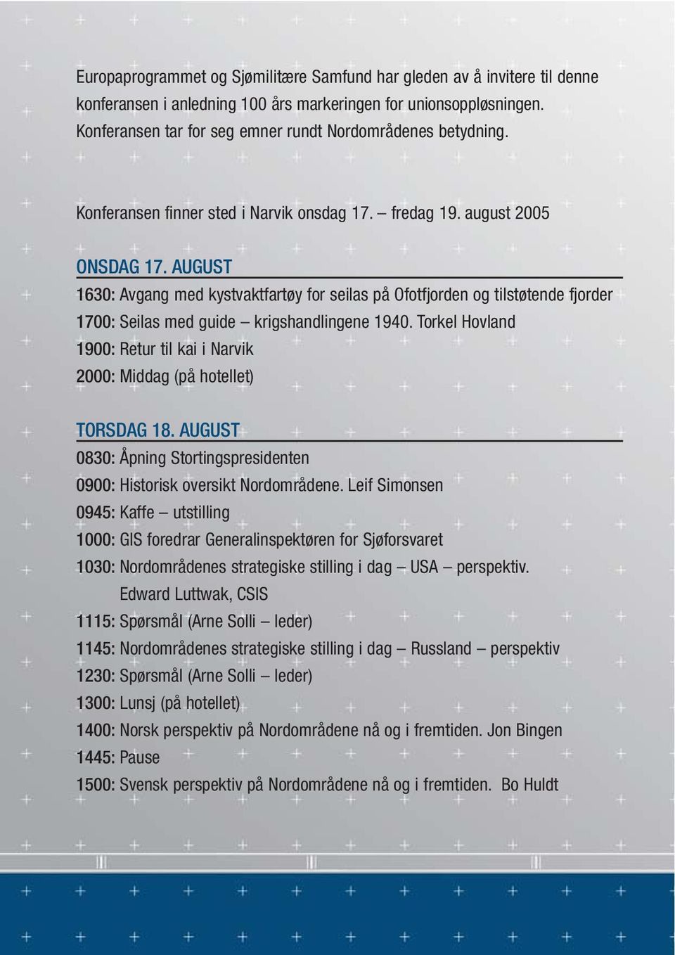 AUGUST 1630: Avgang med kystvaktfartøy for seilas på Ofotfjorden og tilstøtende fjorder 1700: Seilas med guide krigshandlingene 1940.